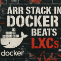 Docker vs Mutiple LXCs for the Arr Suite